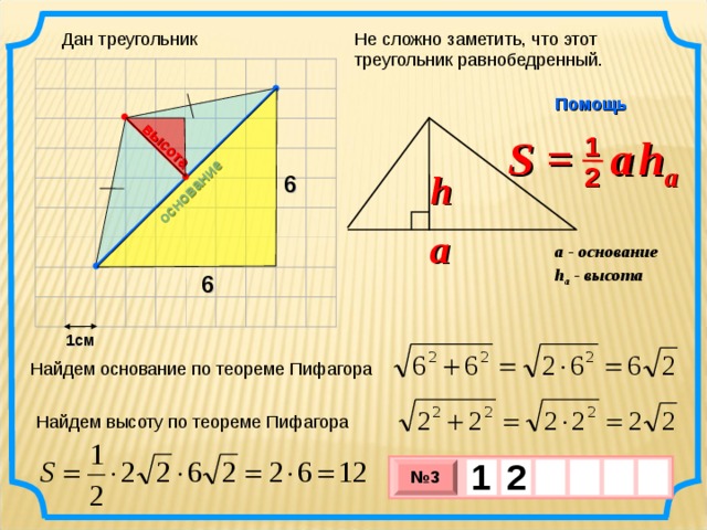 основание высота Не сложно заметить, что этот треугольник равнобедренный. Дан треугольник Помощь S =  a   h a 1 2 h 6 a a - основание h a - высота  6 1см Найдем основание по теореме Пифагора Найдем высоту по теореме Пифагора 1  2     № 3 х 3 х 1 0