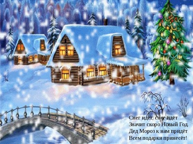 Снег идёт, снег идёт  Значит скоро Новый Год.  Дед Мороз к нам придёт  Всем подарки принесёт!