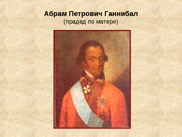 Абрам Петрович Ганнибал  (прадед по матери)