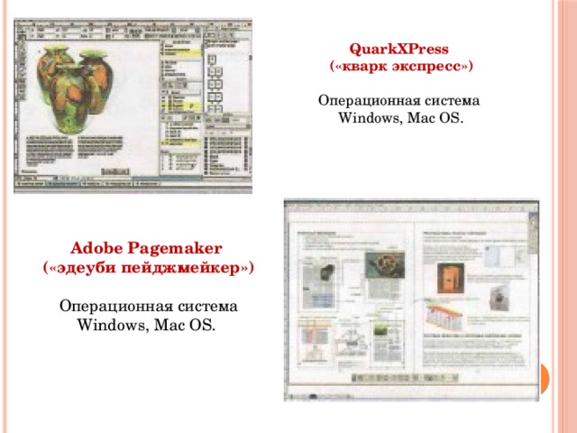 QuarkXPress («кварк экспресс»)  Операционная система Windows, Mac OS. Adobe Pagemaker («эдеуби пейджмейкер») Операционная система Windows, Mac OS.  