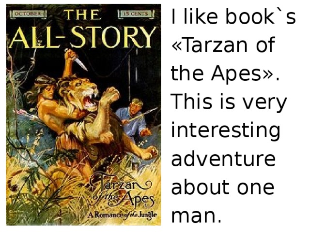 I like book`s «Tarzan of the Apes». This is very interesting adventure about one man.