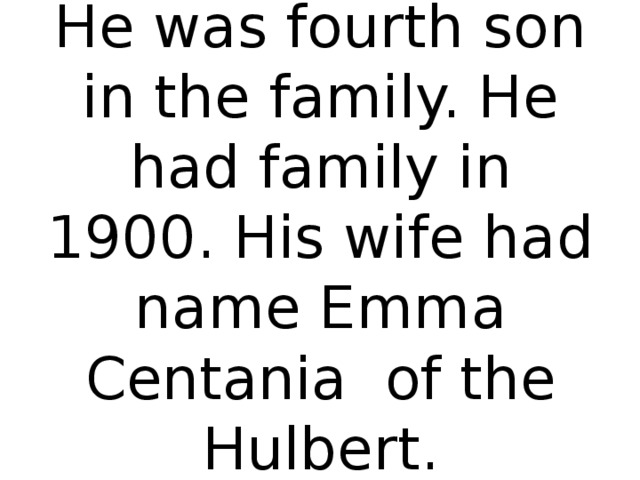 He was fourth son in the family. He had family in 1900. His wife had name Emma Centania of the Hulbert.