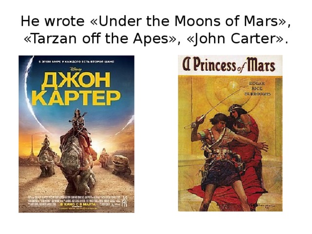 He wrote «Under the Moons of Mars», «Tarzan off the Apes», «John Carter».