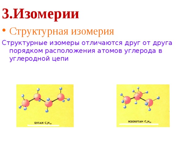 3.Изомерии Структурная изомерия Структурные изомеры отличаются друг от друга порядком расположения атомов углерода в углеродной цепи
