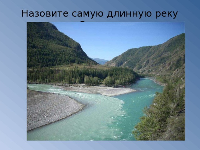 Назовите самую длинную реку России.