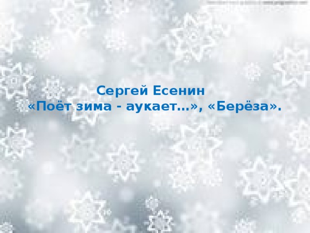 Сергей Есенин  «Поёт зима - аукает…», «Берёза».