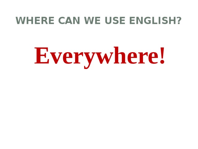 Where can we use English? Everywhere!