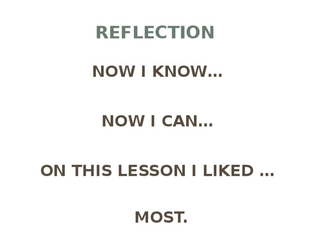 REFLECTION NOW I KNOW… NOW I CAN… ON THIS LESSON I LIKED … MOST.