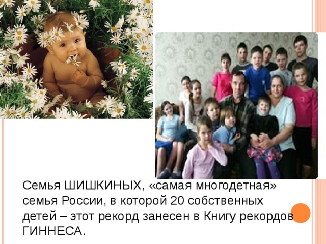 Семья ШИШКИНЫХ, «самая многодетная» семья России, в которой 20 собственных детей – этот рекорд занесен в Книгу рекордов ГИННЕСА.