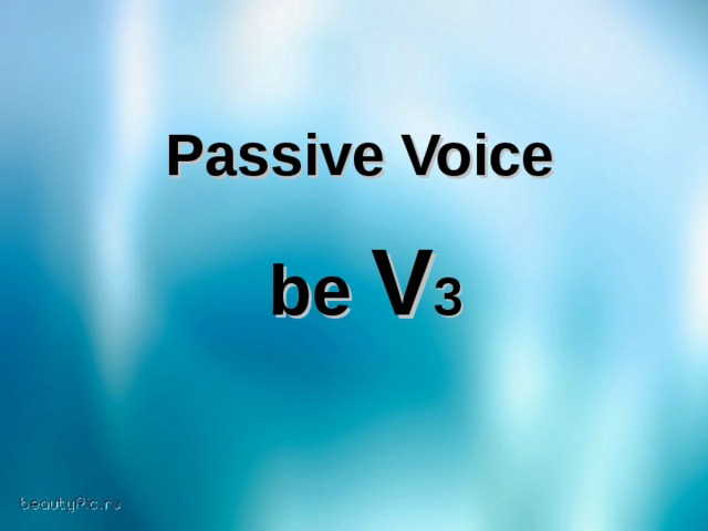Passive Voice   be V 3