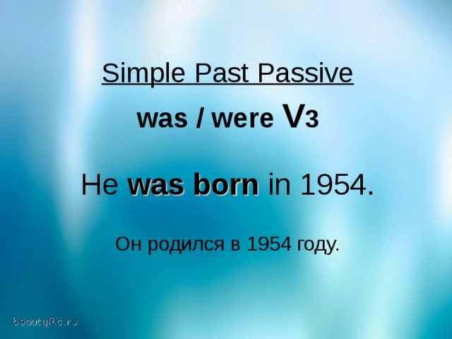 Simple Past Passive  was / were V 3 He was born in 1954. Он родился в 1954 году.