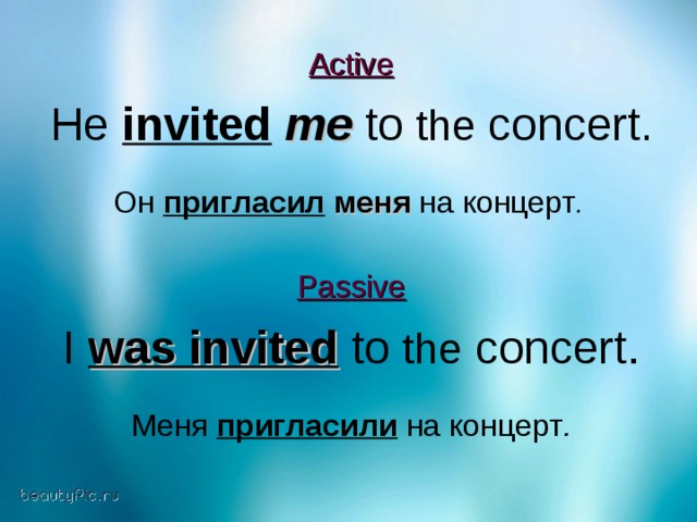 Active He invited  me to the concert . Он  пригласил  меня  на концерт .   Passive I was invited to the concert. Меня  пригласили  на концерт .