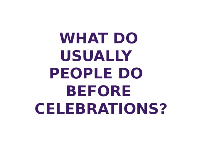 What do usually people do Before  celebrations?