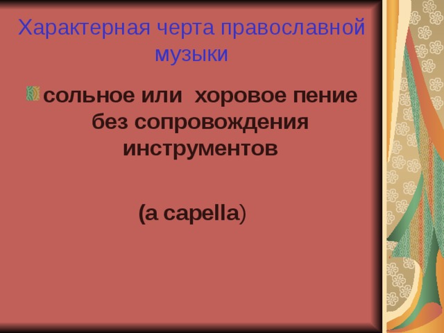 Характерная черта православной музыки сольное или хоровое пение без сопровождения инструментов  (a capella )