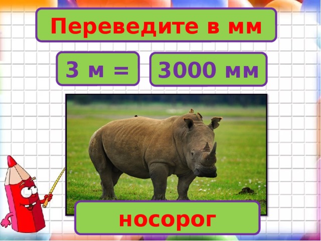Переведите в мм 3 м = 3000 мм носорог