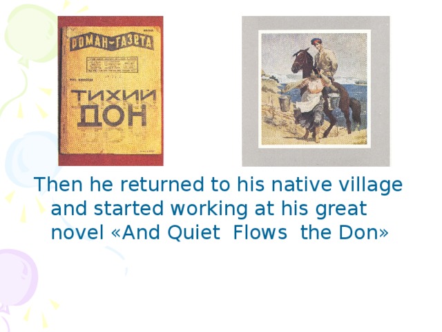 Then he returned to his native village and started working at his great novel «And Quiet Flows the Don»