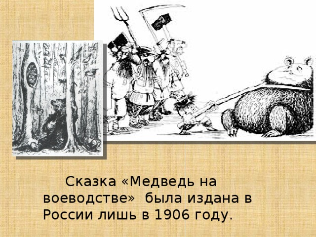 Сказка «Медведь на воеводстве» была издана в России лишь в 1906 году.