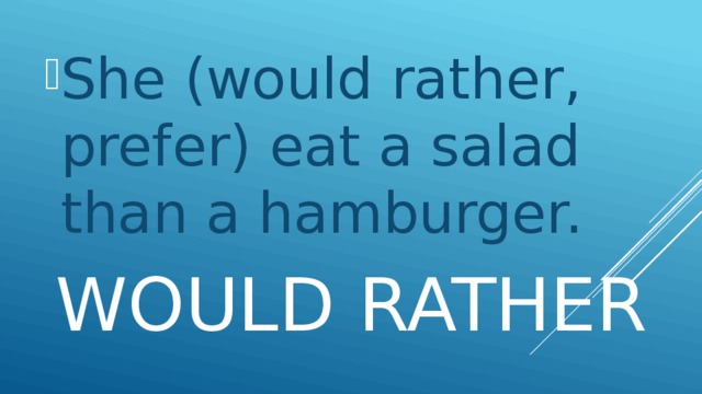 She (would rather, prefer) eat a salad than a hamburger.