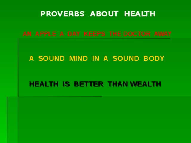 PROVERBS ABOUT HEALTH AN APPLE A DAY KEEPS THE DOCTOR AWAY A SOUND MIND IN A SOUND BODY HEALTH IS BETTER THAN WEALTH