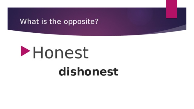 What is the opposite? Honest dishonest