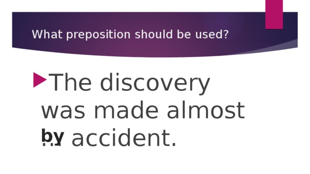 What preposition should be used? The discovery was made almost … accident. by