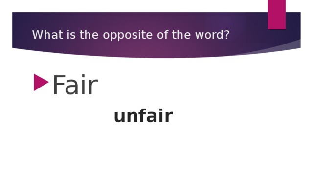 What is the opposite of the word? Fair unfair