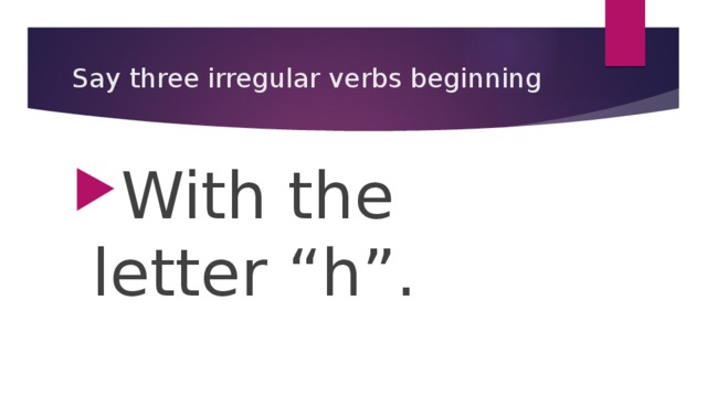 Say three irregular verbs beginning