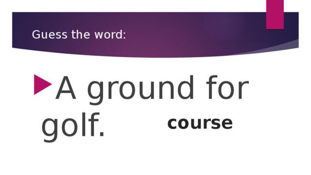 Guess the word: A ground for golf. course