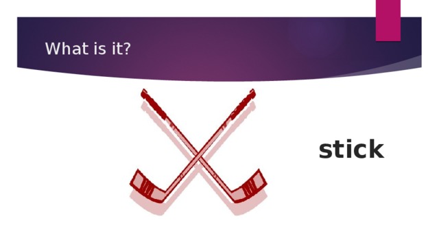 What is it? stick