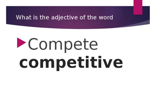 What is the adjective of the word Compete competitive