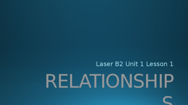 Laser B2 Unit 1 Lesson 1 RELATIONSHIPS