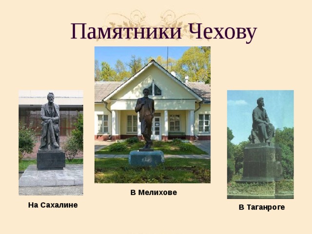 Памятники Чехову В Мелихове На Сахалине В Таганроге