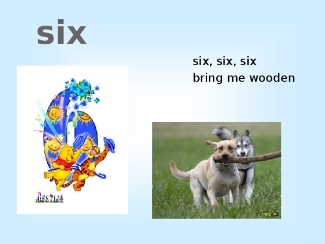 six  six, six, six   bring me wooden sticks