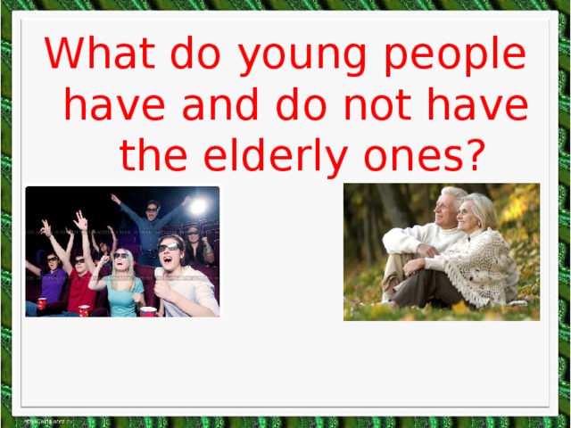 What do young people have and do not have the elderly  ones?