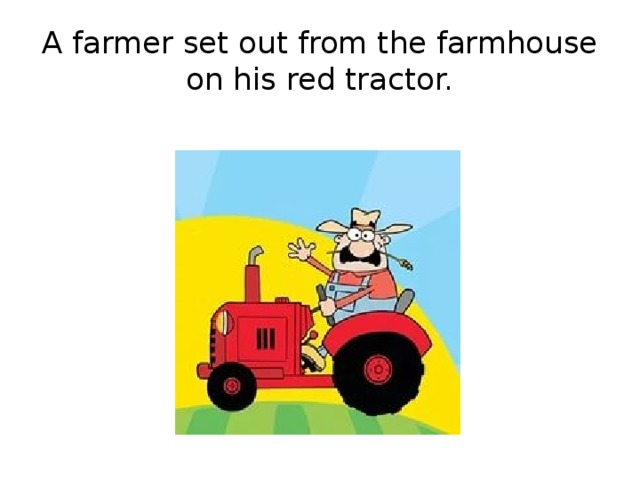 A farmer set out from the farmhouse on his red tractor.