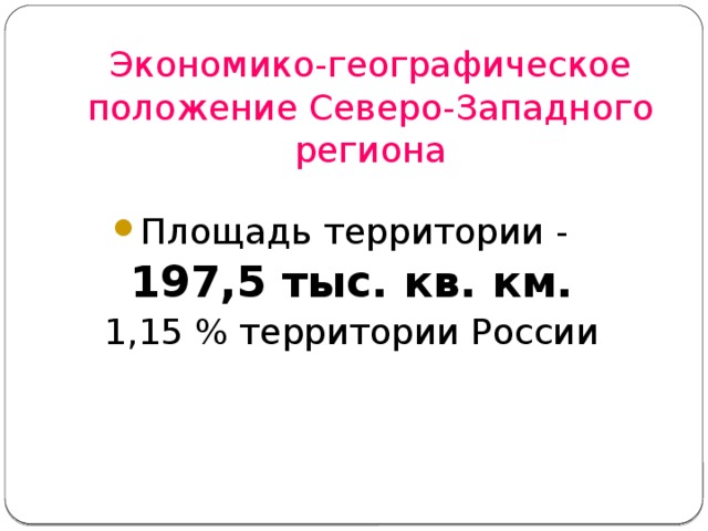 Экономико-географическое положение Северо-Западного региона Площадь территории - 197,5 тыс. кв. км. 1,15 % территории России