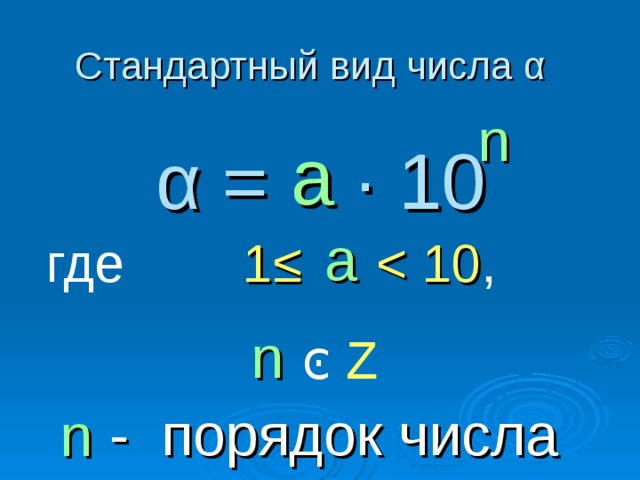 Стандартный вид числа α α = ∙ 10 n а а где  1≤   ͼ  Z n   - порядок числа n