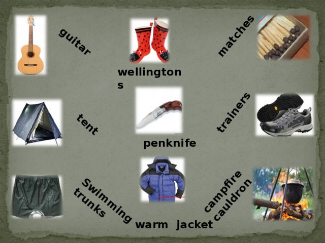 guitar tent Swimming trunks matches trainers campfire cauldron wellingtons penknife warm jacket 13