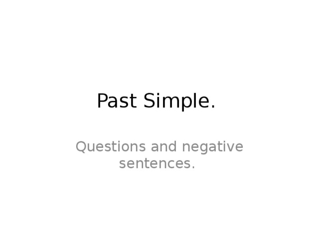 Past Simple. Questions and negative sentences.