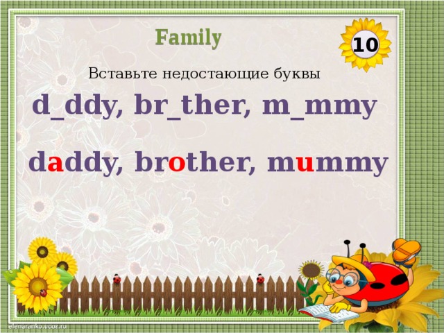 Family 10 Вставьте недостающие буквы d_ddy, br_ther, m_mmy d a ddy, br o ther, m u mmy