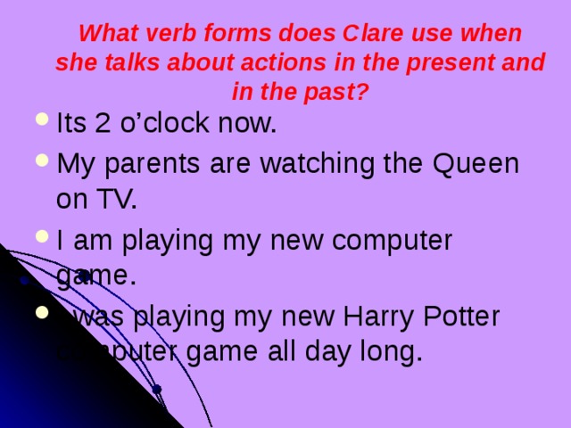 What verb forms does Clare use when she talks about actions in the present and in the past?