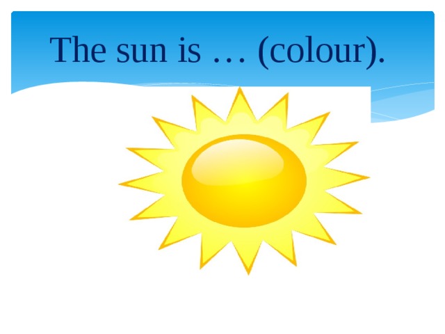The sun is … (colour).