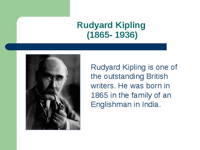 Rudyard Kipling  (1865- 1936) Rudyard Kipling is one of the outstanding British writers. He was born in 1865 in the family of an Englishman in India.