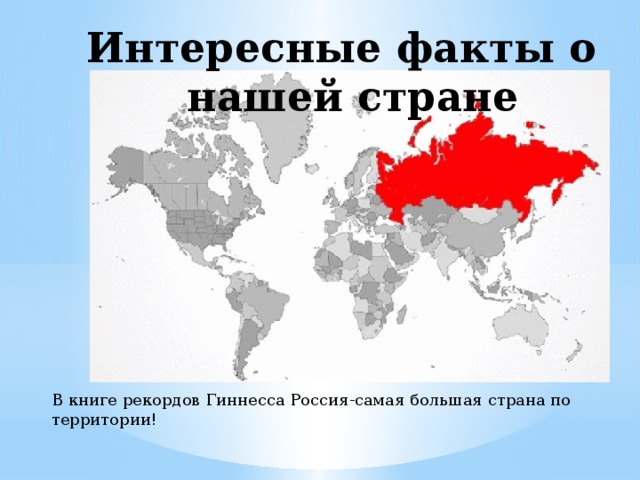 Интересные факты о нашей стране В книге рекордов Гиннесса Россия-самая большая страна по территории!