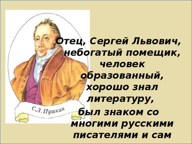 Отец, Сергей Львович, небогатый помещик, человек образованный, хорошо знал литературу, был знаком со многими русскими писателями и сам немного писал.