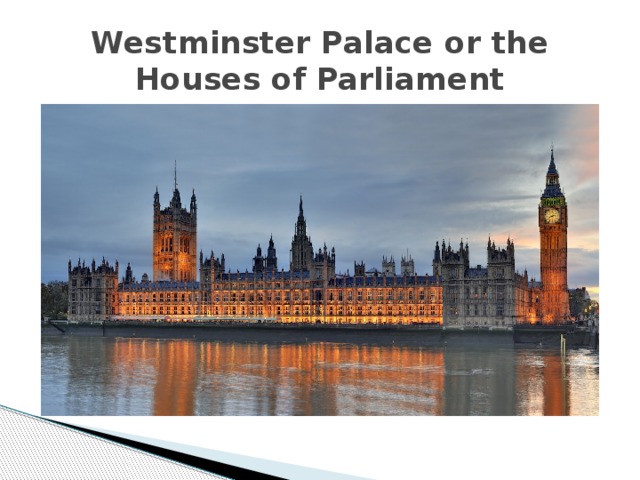 Westminster Palace or the Houses of Parliament