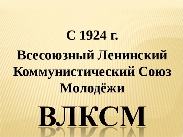 С 1924 г. Всесоюзный Ленинский Коммунистический Союз Молодёжи