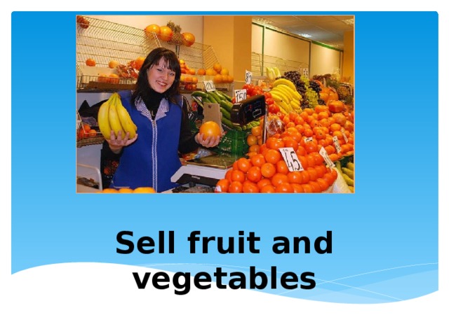 Sell fruit and vegetables
