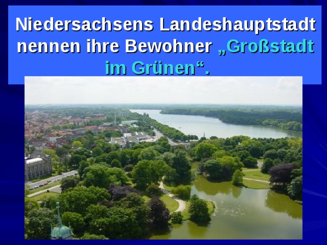 Niedersachsens Landeshauptstadt  nennen ihre Bewohner  „Großstadt im Grünen“.