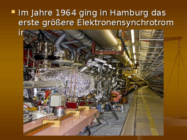 Im Jahre 1964 ging in Hamburg das erste größere Elektronensynchrotrom in Betrieb.